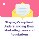 Understanding Email Marketing Laws and Regulations
