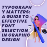 A Guide to Effective Font Selection in Graphic Design