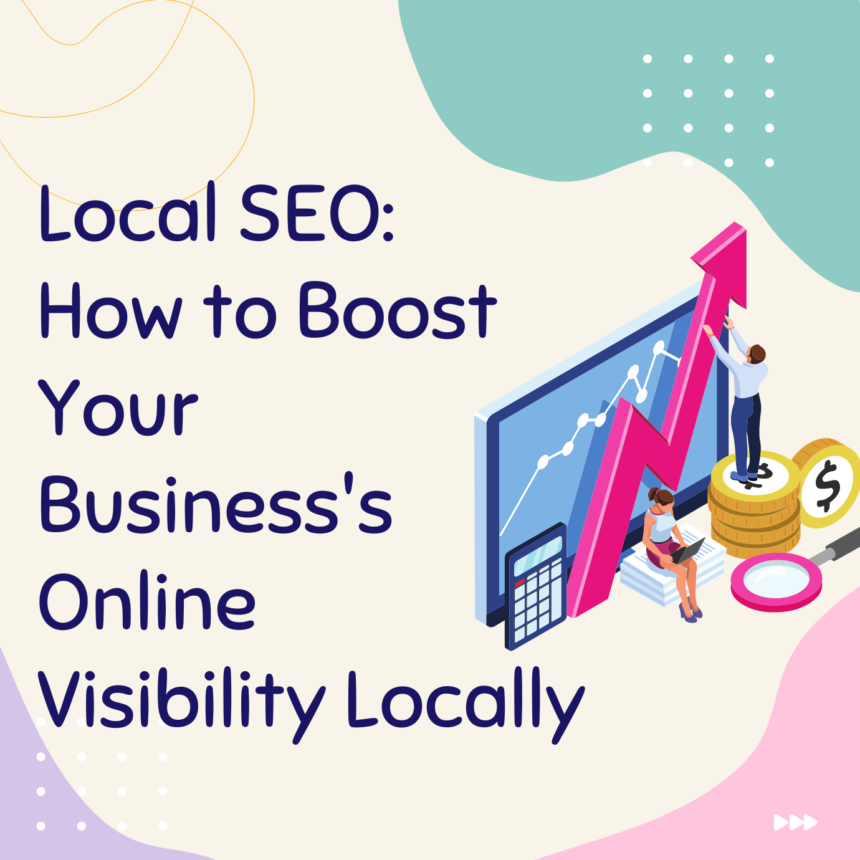 How to Boost Your Business's Online Visibility Locally